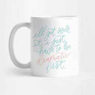 I'll Get Over It, I Just Have to be Dramatic First Mug